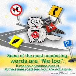 Some of the most comforting words are 'Me too'. It means someone else is at the same road and you are not alone
